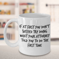 Load image into Gallery viewer, Funny Attorney Coffee Mug - If At First You Don’t Succeed Try Doing What Your Attorney Told You To Do The First Time - Best Lawyer Graduation Christmas Gifts For Women Men
