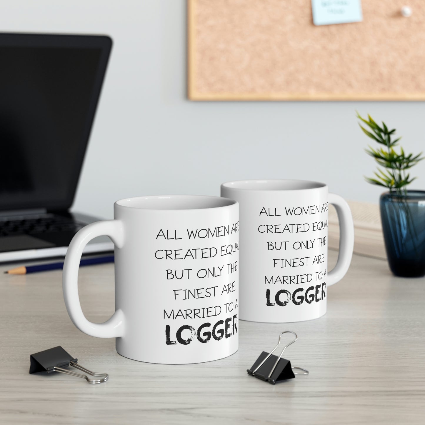 All Women Are Created Equal But Only The Finest Are Married To A Logger - Funny Logger Wife 11oz Coffee Mug - Best Inspirational Gifts For Men and Women