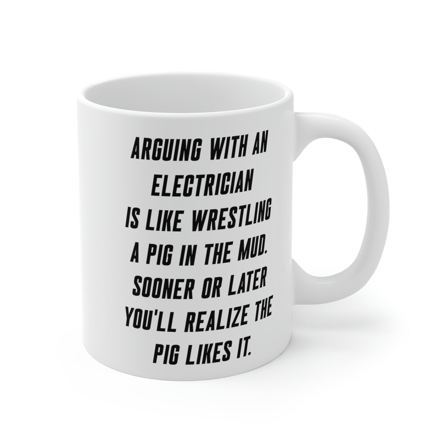 Funny Electrician 11oz Coffee Mug - Arguing With A Electrician Is Like Wrestling A Pig In The Mud - Best Inspirational Gifts and Sarcasm