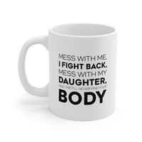Load image into Gallery viewer, Funny Father Gifts From Daughter - Mess With Me, I Fight Back, Mess With My Daughter, And They&#39;ll Never Find Your Body 11oz White Coffee Mug, Tea Cup
