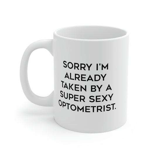 Funny Optometrist 11oz 15oz Mug, Sorry I'm Already Taken by a Super Sexy Optometrist, Epic for Colleagues, Holiday