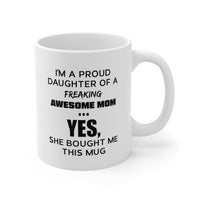 Load image into Gallery viewer, I&#39;m A Proud Daughter Of A Freaking Awesome Mom.Yes, She Bought Me This Mug - Coffee Mug For Mom
