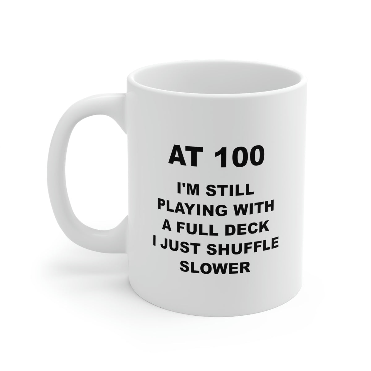100th Birthday Coffee Mug, At 100 I'm Still Playing With A Full Deck I Just Shuffle Slower, Happy Funny For 100 Years Old Men Women