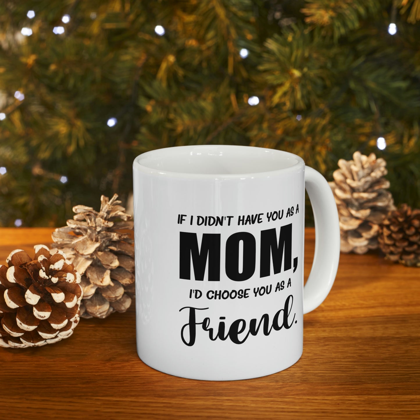 Funny Mother Daughter Mug - If I Didn’t Have You As A Mom, I’d Choose You As A Friend. 11oz White Coffee Mug, Tea Cup Best Gifts For Mother Daughter