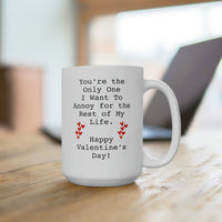 Load image into Gallery viewer, Valentins Day, You&#39;re the Only One I want To Annoy for the Rest of My Life, Funny 15oz Coffee Mug For Him Her, Love Cup For Wife Husband
