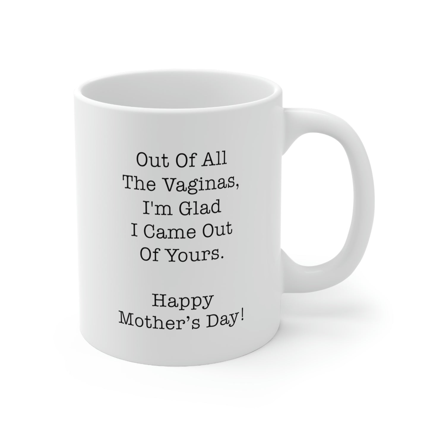 Mom Coffee Mug, Out Of All The Vaginas, I'm Glad I Came Out Of Yours. Happy Mother's Day!, Funny Mothers Day For Mommy From Son Daughter