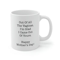 Load image into Gallery viewer, Mom Coffee Mug, Out Of All The Vaginas, I&#39;m Glad I Came Out Of Yours. Happy Mother&#39;s Day!, Funny Mothers Day For Mommy From Son Daughter
