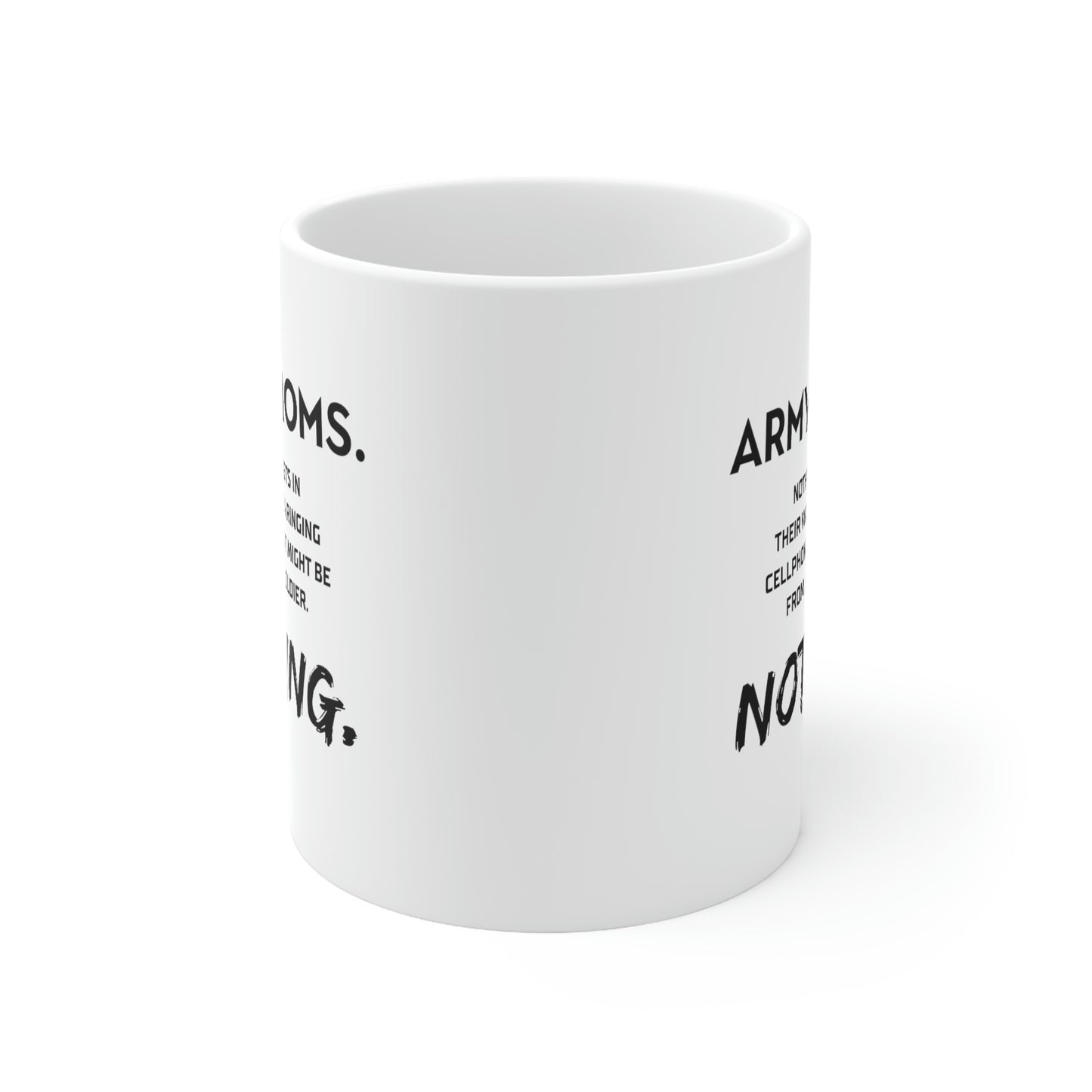 Funny Coffee Mug - Army Moms. Nothing Gets In Their Way Of A Ringing Cellphone That Might Be From Her Soldier. Nothing. Tea Cup For Army Mom