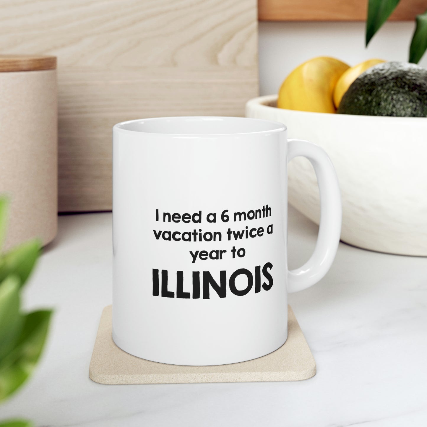 Illinois Coffee Mug - I need a 6 month vacation twice a year to - State Unique Funny Gifts For Men and Women