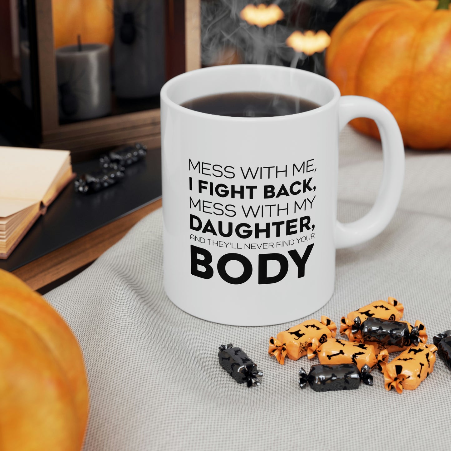 Funny Father Gifts From Daughter - Mess With Me, I Fight Back, Mess With My Daughter, And They'll Never Find Your Body 11oz White Coffee Mug, Tea Cup