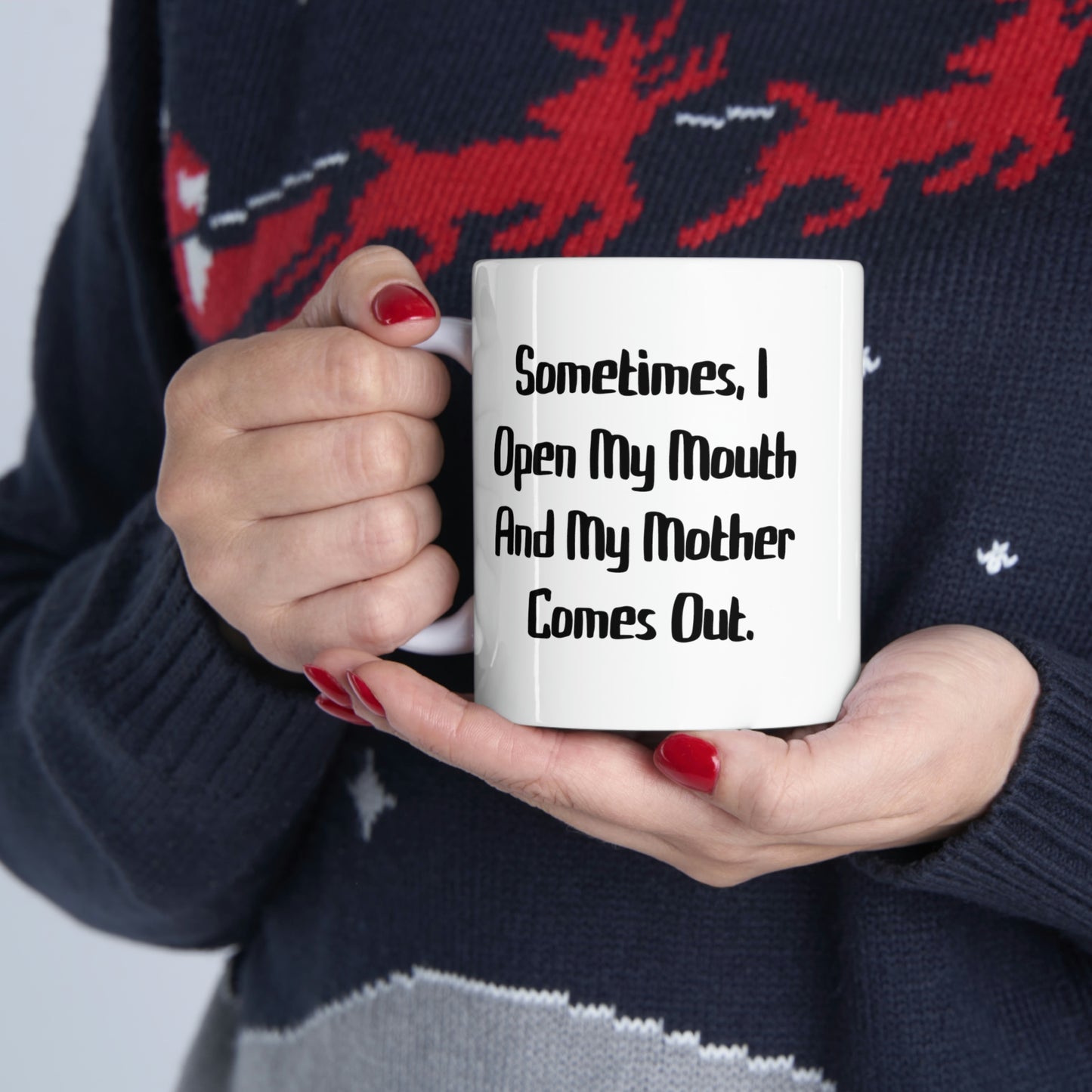 Sometimes, I Open My Mouth And My Mother Comes Out. Mother 11oz Mug, Cute Mother, Cup For Mom