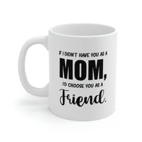 Load image into Gallery viewer, Funny Mother Daughter Mug - If I Didn’t Have You As A Mom, I’d Choose You As A Friend. 11oz White Coffee Mug, Tea Cup Best Gifts For Mother Daughter
