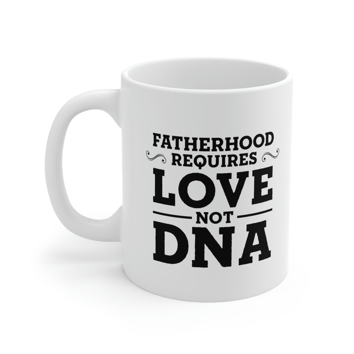 Fatherhood Requires Love, Not DNA - Coffee Mug For Best Father From Daughter