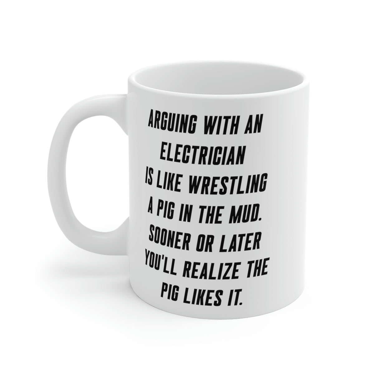 Funny Electrician 11oz Coffee Mug - Arguing With A Electrician Is Like Wrestling A Pig In The Mud - Best Inspirational Gifts and Sarcasm
