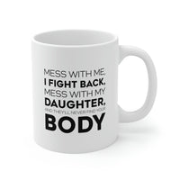 Load image into Gallery viewer, Funny Father Gifts From Daughter - Mess With Me, I Fight Back, Mess With My Daughter, And They&#39;ll Never Find Your Body 11oz White Coffee Mug, Tea Cup
