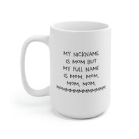 Load image into Gallery viewer, Mom 15oz Coffee Mug, My Nickname Is Mom But My Full Name Is Mom, Mom, Mom, Mom, Mommmmmmmmmmm, Funny Mothers Day For Mommy From Son Daughter

