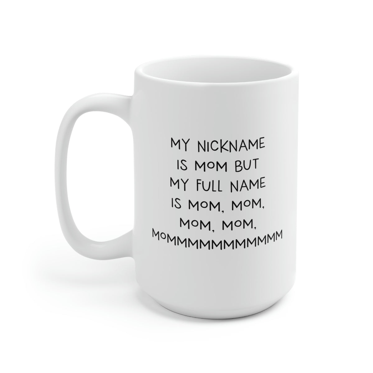 Mom 15oz Coffee Mug, My Nickname Is Mom But My Full Name Is Mom, Mom, Mom, Mom, Mommmmmmmmmmm, Funny Mothers Day For Mommy From Son Daughter