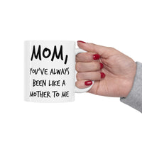 Load image into Gallery viewer, Mom Coffee Mug - Mom, You&#39;ve Always Been Like A Mother To Me - Mother&#39;s Day Coffee Mug, Tea Cup From Son Daughter
