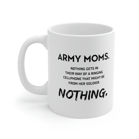 Funny Coffee Mug - Army Moms. Nothing Gets In Their Way Of A Ringing Cellphone That Might Be From Her Soldier. Nothing. Tea Cup For Army Mom