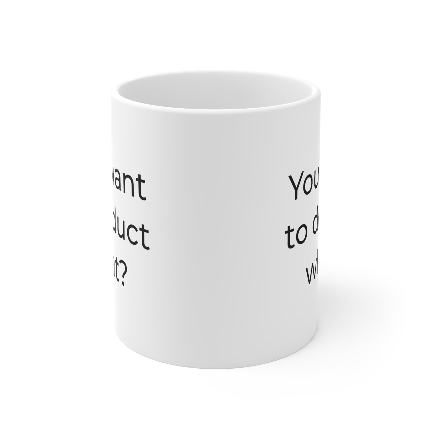 Tax Accountant Coffee Mug - You want to deduct what? - Tax Preparer Coffee Mug For CPA Coworker