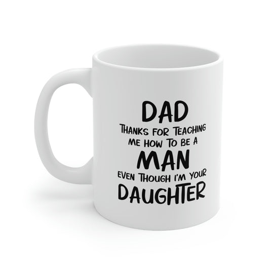 Fathers Day Coffee Mug, Dad, Thanks For Teaching Me How To Be A Man Even Though I'm Your Daughter, Unique Gifts For Dad From Daughter Son