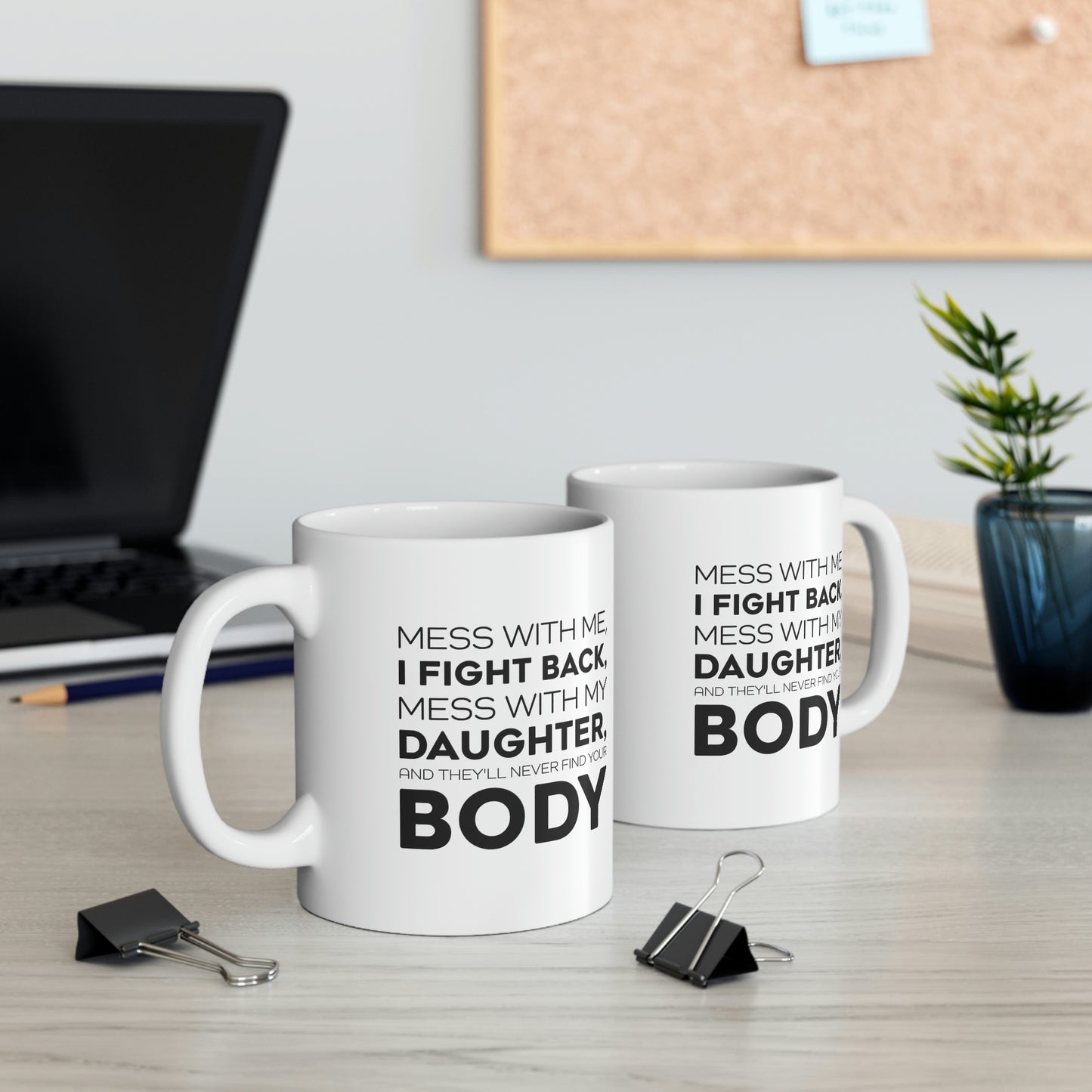 Funny Father Gifts From Daughter - Mess With Me, I Fight Back, Mess With My Daughter, And They'll Never Find Your Body 11oz White Coffee Mug, Tea Cup