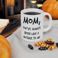 Load image into Gallery viewer, Mom Coffee Mug - Mom, You&#39;ve Always Been Like A Mother To Me - Mother&#39;s Day Coffee Mug, Tea Cup From Son Daughter
