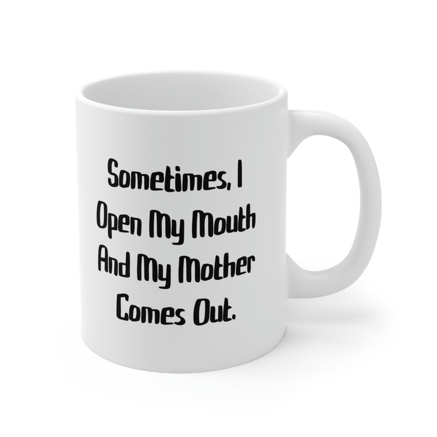 Sometimes, I Open My Mouth And My Mother Comes Out. Mother 11oz Mug, Cute Mother, Cup For Mom