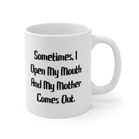 Load image into Gallery viewer, Sometimes, I Open My Mouth And My Mother Comes Out. Mother 11oz Mug, Cute Mother, Cup For Mom
