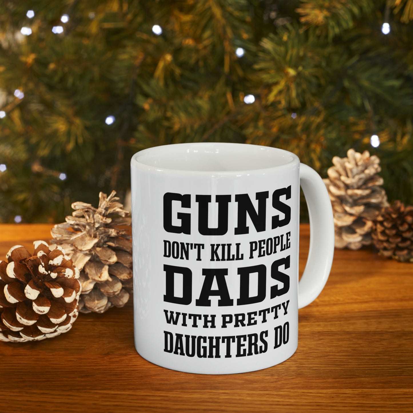 Funny Fathers Day Coffee Mug - Guns don't kill people Dads with pretty daughters do - Novelty Sarcasm Gift for Dad