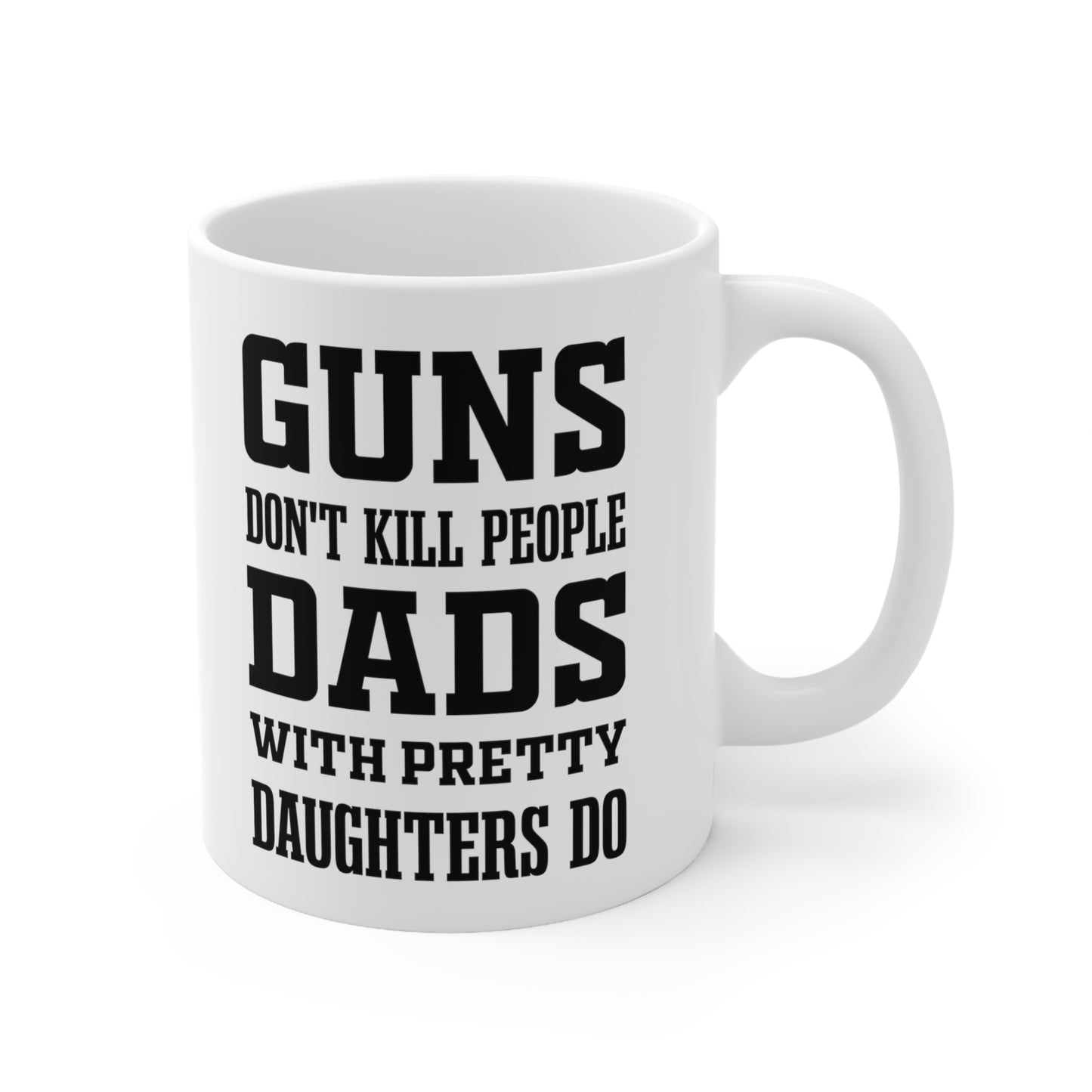 Funny Fathers Day Coffee Mug - Guns don't kill people Dads with pretty daughters do - Novelty Sarcasm Gift for Dad
