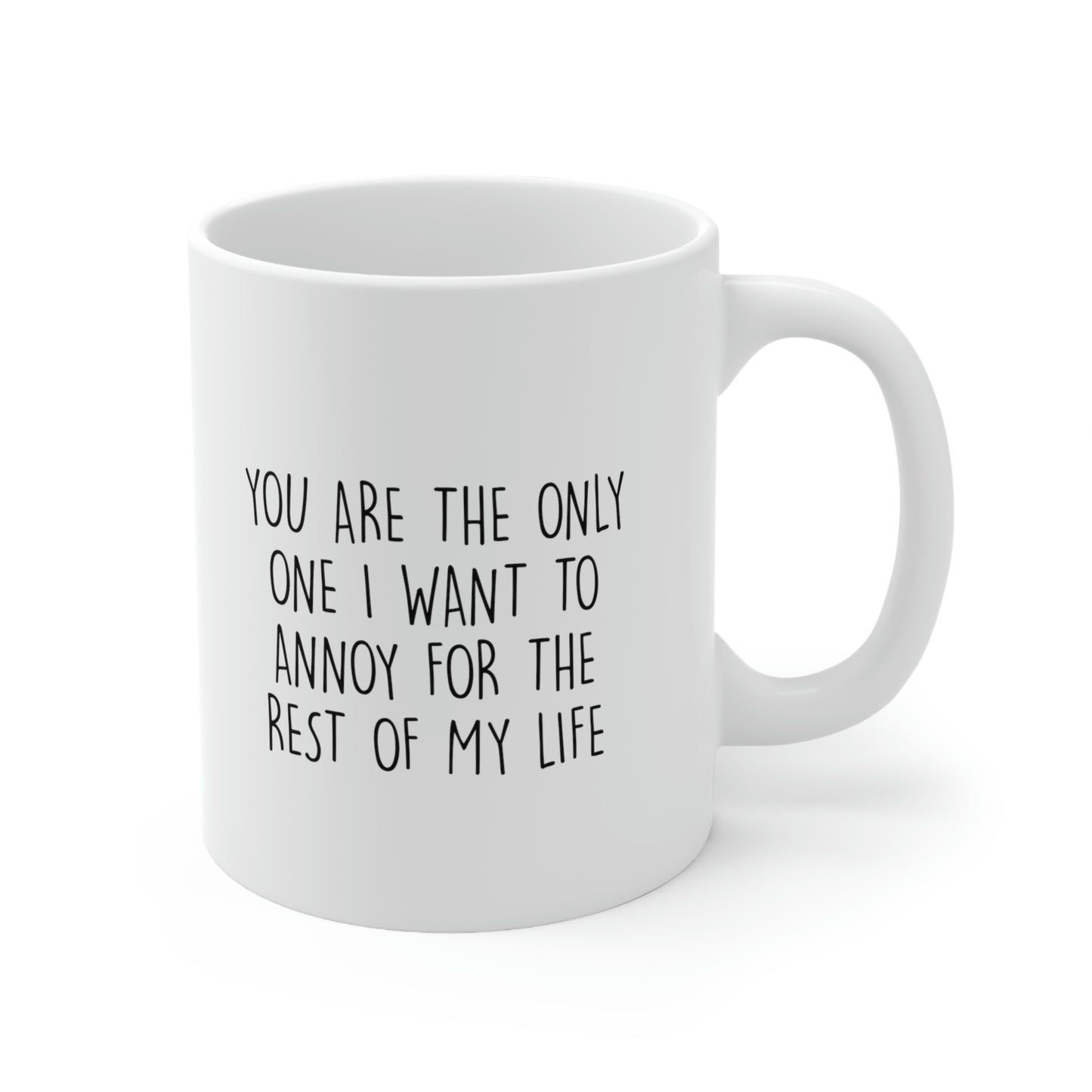 Valentins Day, You Are The Only One I Want To Annoy For The Rest Of My Life, Funny Coffee Mug For Him Her, Love Cup For Wife Husband