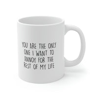 Load image into Gallery viewer, Valentins Day, You Are The Only One I Want To Annoy For The Rest Of My Life, Funny Coffee Mug For Him Her, Love Cup For Wife Husband
