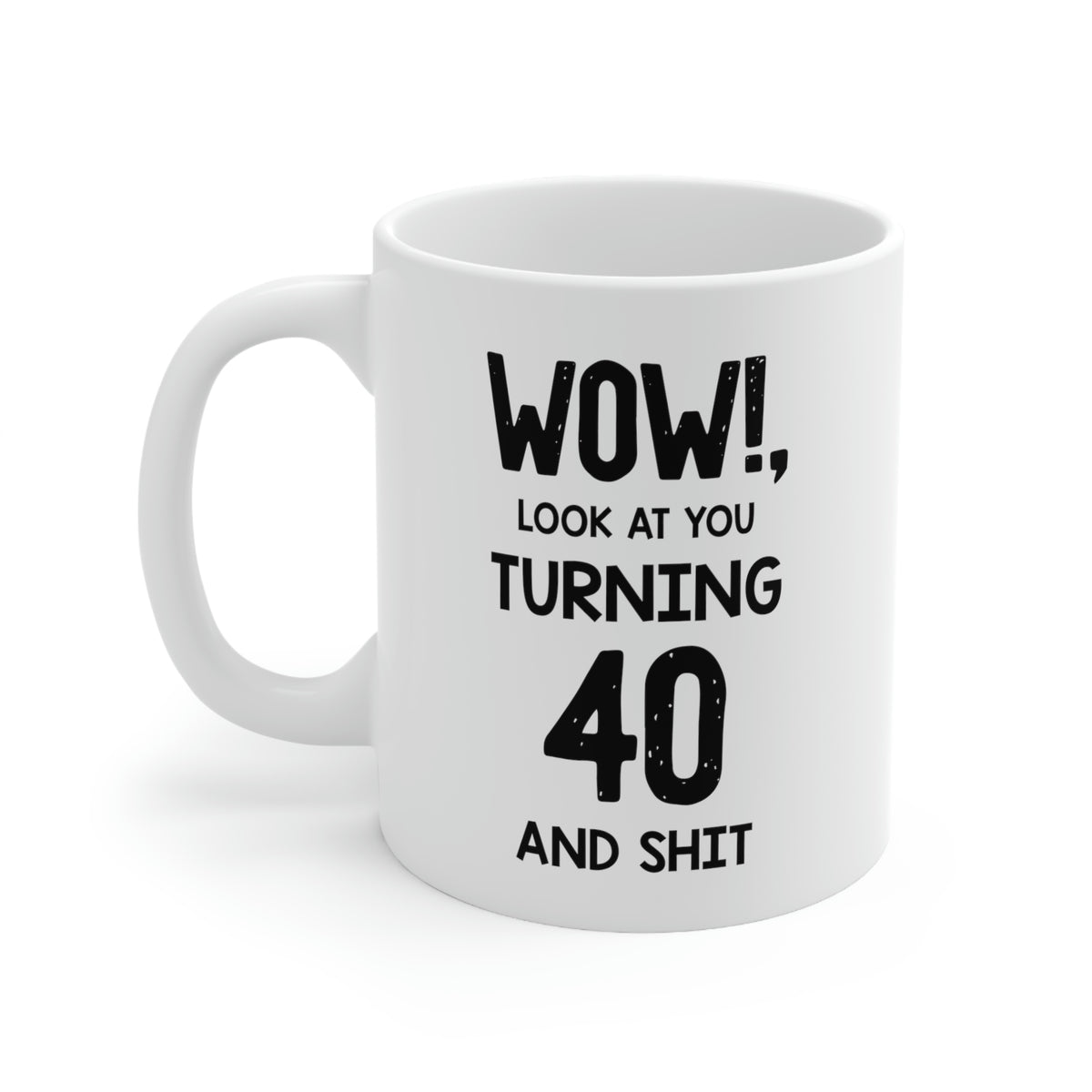 40th Funny Birthday Mug, Wow!, Look At You Turning 40 And Shit, Happy Birthday For 50 Years Old Dad Mom Brother Sister