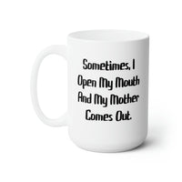 Load image into Gallery viewer, Sometimes, I Open My Mouth And My Mother Comes Out. Mother 15oz Mug, Cute Mother, Cup For Mom
