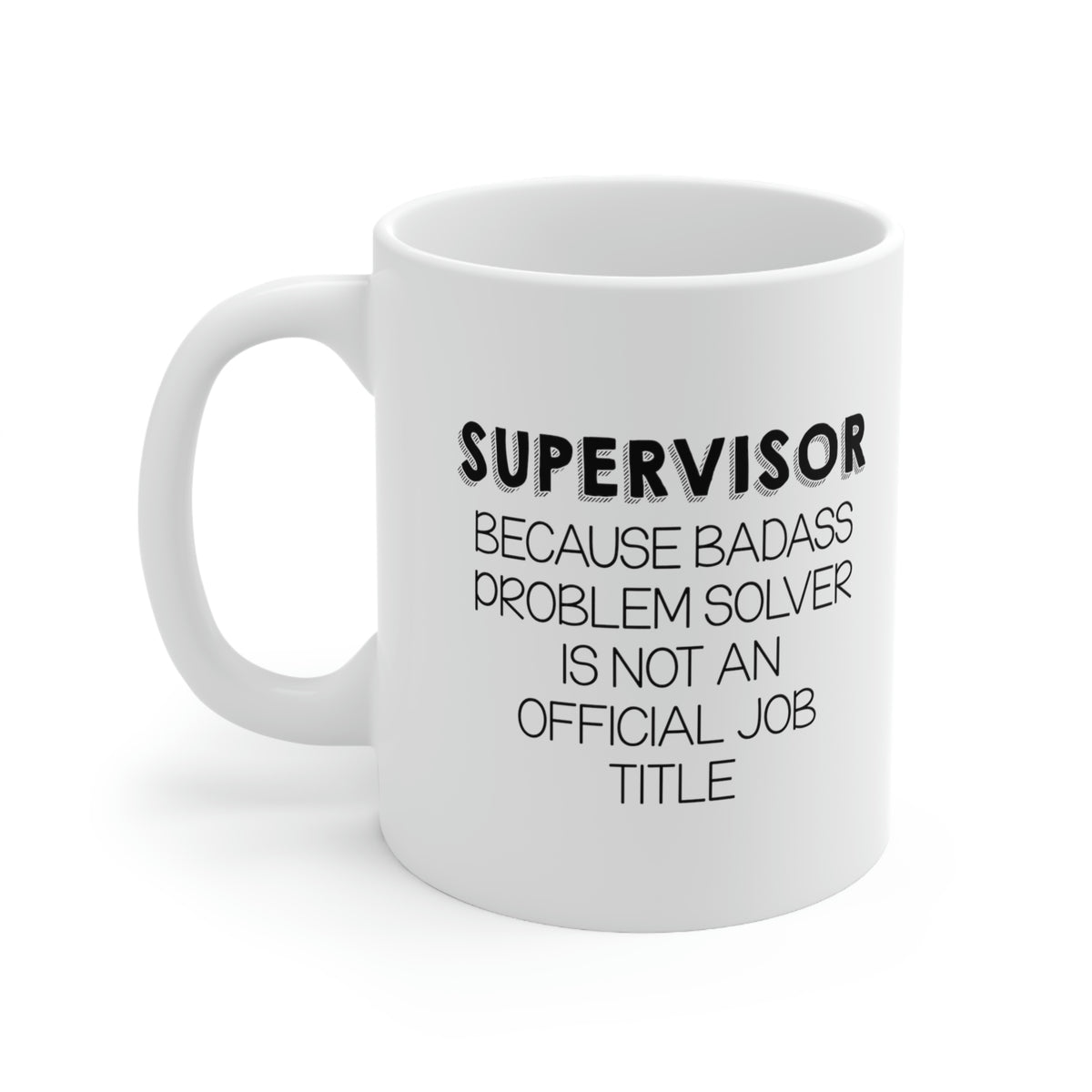 Funny Supervisor 11oz Coffee Mug - Because Badass Problem Solver Is Not An Official Job Title. - Best Sarcasm Christmas Cup For Boss Men Women Coworker