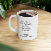 Load image into Gallery viewer, Mom Coffee Mug, Out Of All The Vaginas, I&#39;m Glad I Came Out Of Yours. Happy Mother&#39;s Day!, Funny Mothers Day For Mommy From Son Daughter

