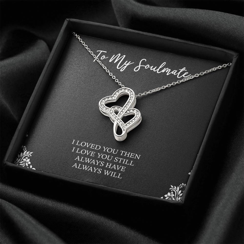 To My Soulmate, I Loved You Then, Double Heart Necklace For Girlfriend, Anniversary Birthday Valentines Day Gifts From Boyfriend