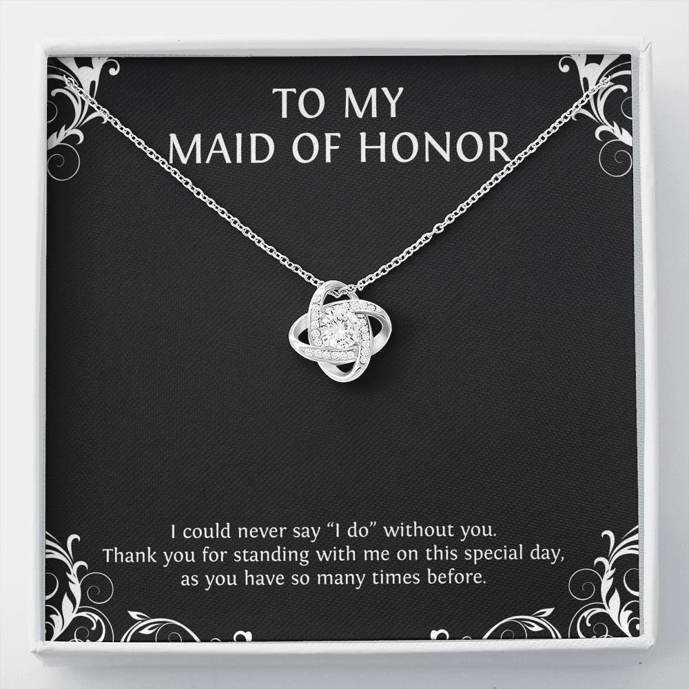 To My Maid of Honor Gifts, I Could Never Say I Do Without You, Love Knot Necklace For Women, Wedding Day Thank You Ideas From Bride