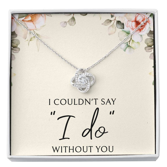 To My Bridesmaid Gifts, I Couldn't Say I Do, Love Knot Necklace For Women, Wedding Day Thank You Ideas From Bride