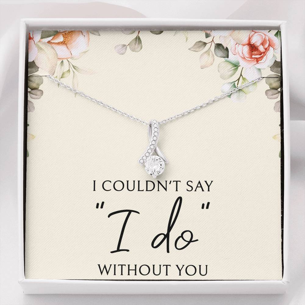 To My Bridesmaid Gifts, I Couldn't Say I Do, Alluring Beauty Necklace For Women, Wedding Day Thank You Ideas From Bride