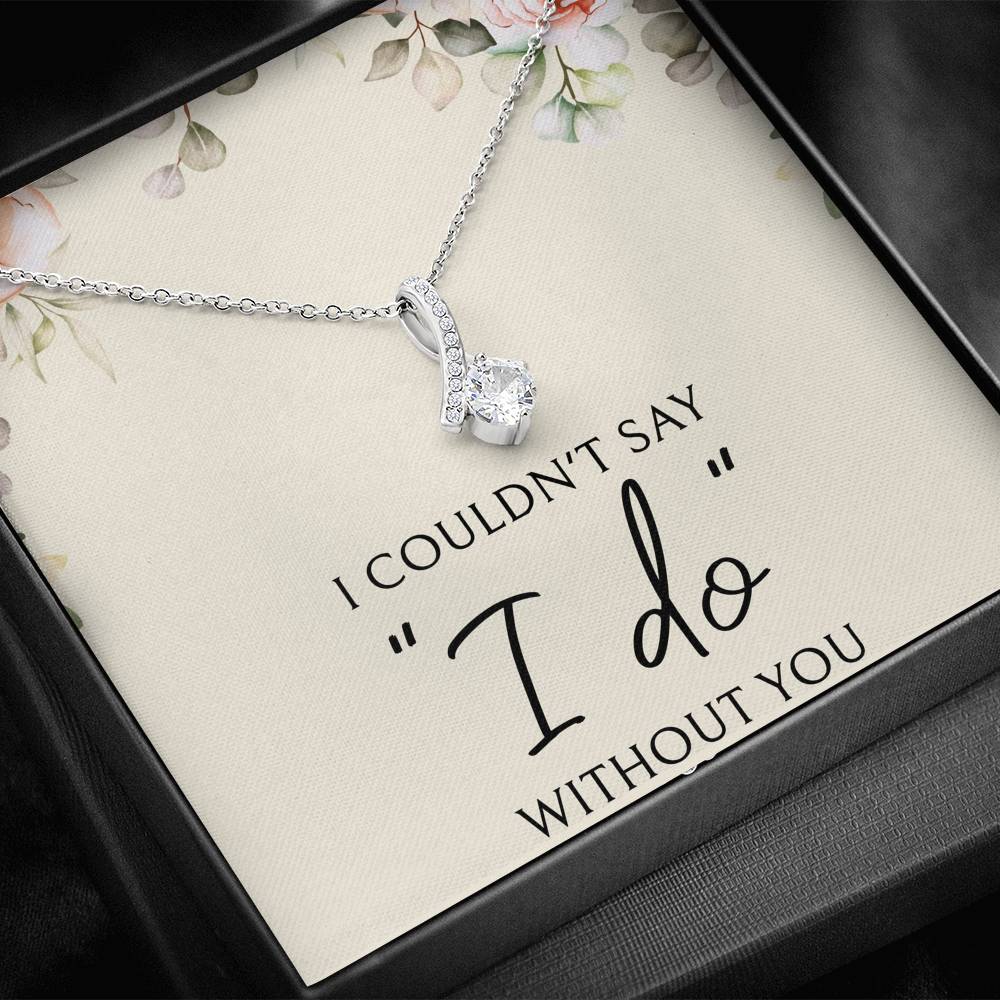 To My Bridesmaid Gifts, I Couldn't Say I Do, Alluring Beauty Necklace For Women, Wedding Day Thank You Ideas From Bride