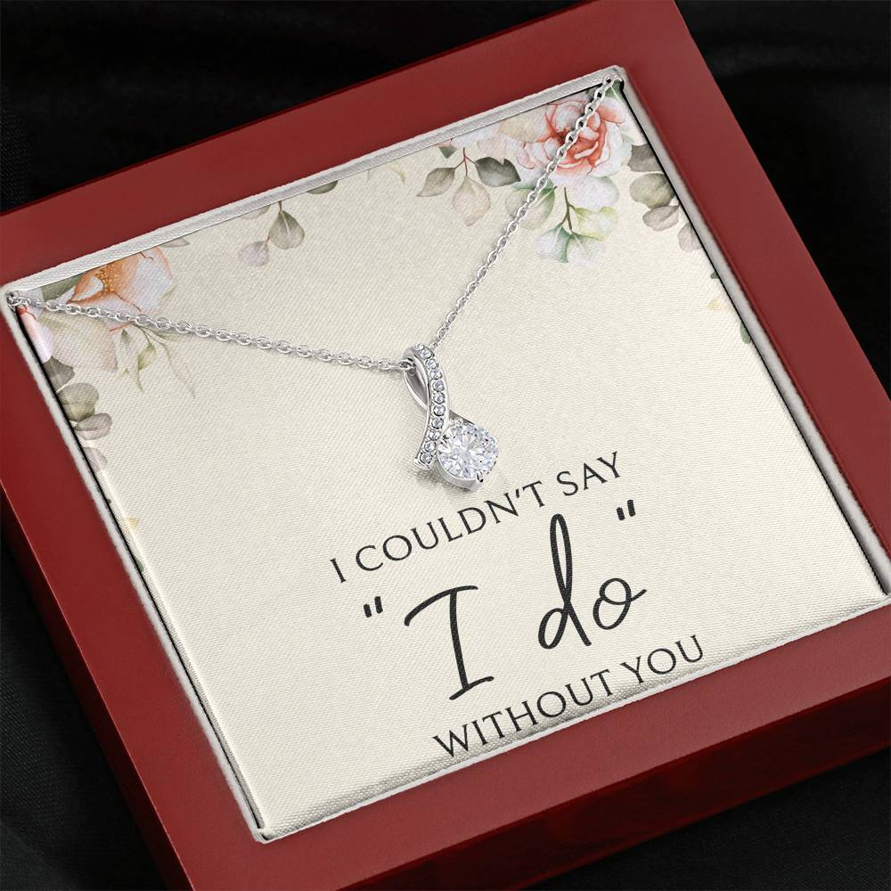 To My Bridesmaid Gifts, I Couldn't Say I Do, Alluring Beauty Necklace For Women, Wedding Day Thank You Ideas From Bride