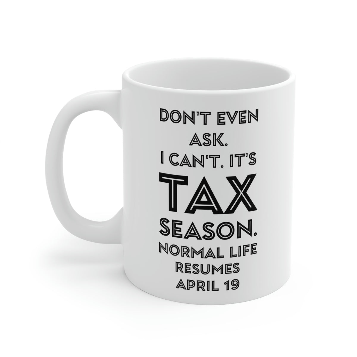 Tax Coffee Mug - Don't even ask I can't. It's Tax Season - Gag Gift For Tax Accountant Preparer