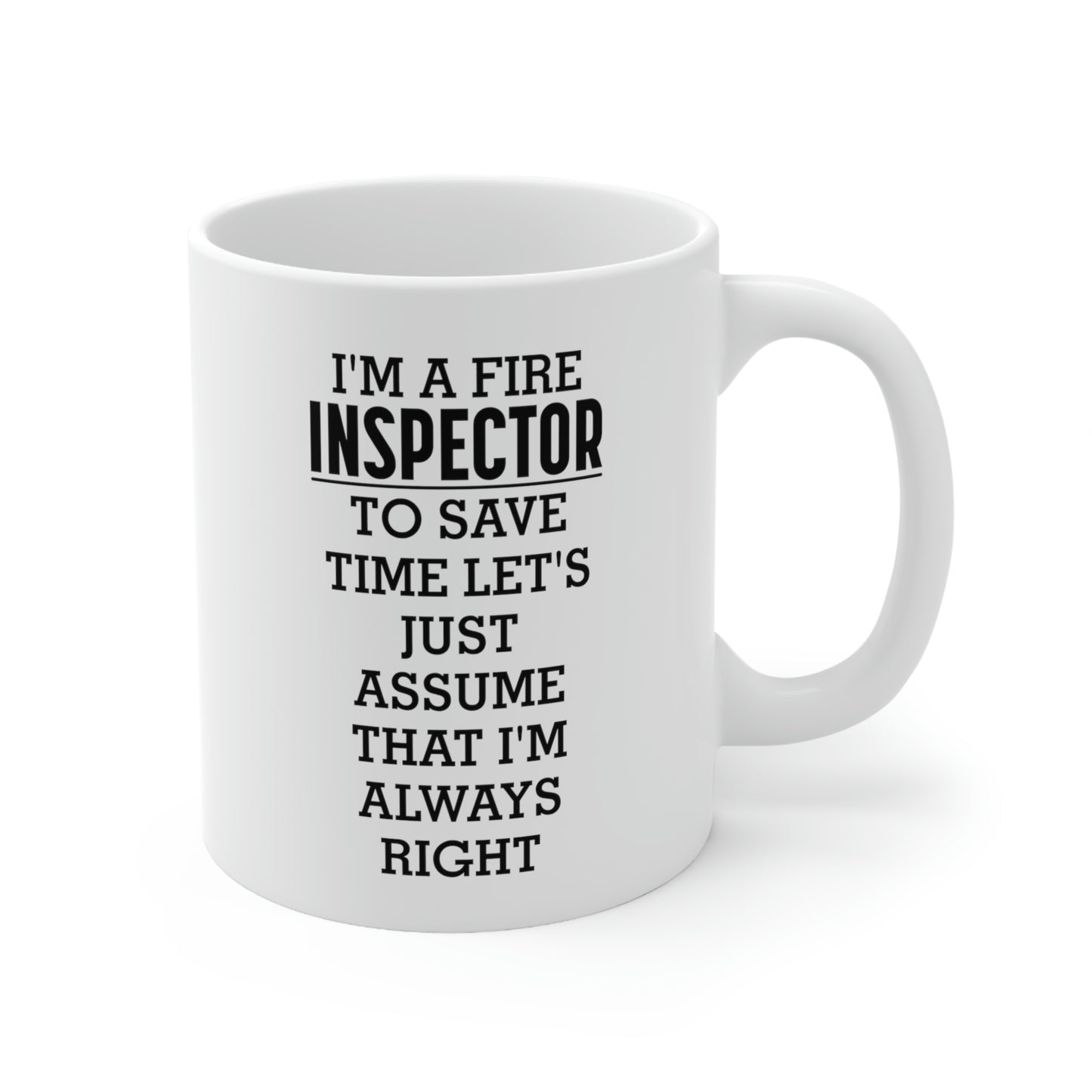 Fire Inspector Gifts - I’m A Fire Inspector. To Save Time Let’s Just Assume That I’m Always Right White Coffee Mug, Tea Cup
