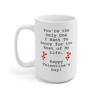Load image into Gallery viewer, Valentins Day, You&#39;re the Only One I want To Annoy for the Rest of My Life, Funny 15oz Coffee Mug For Him Her, Love Cup For Wife Husband
