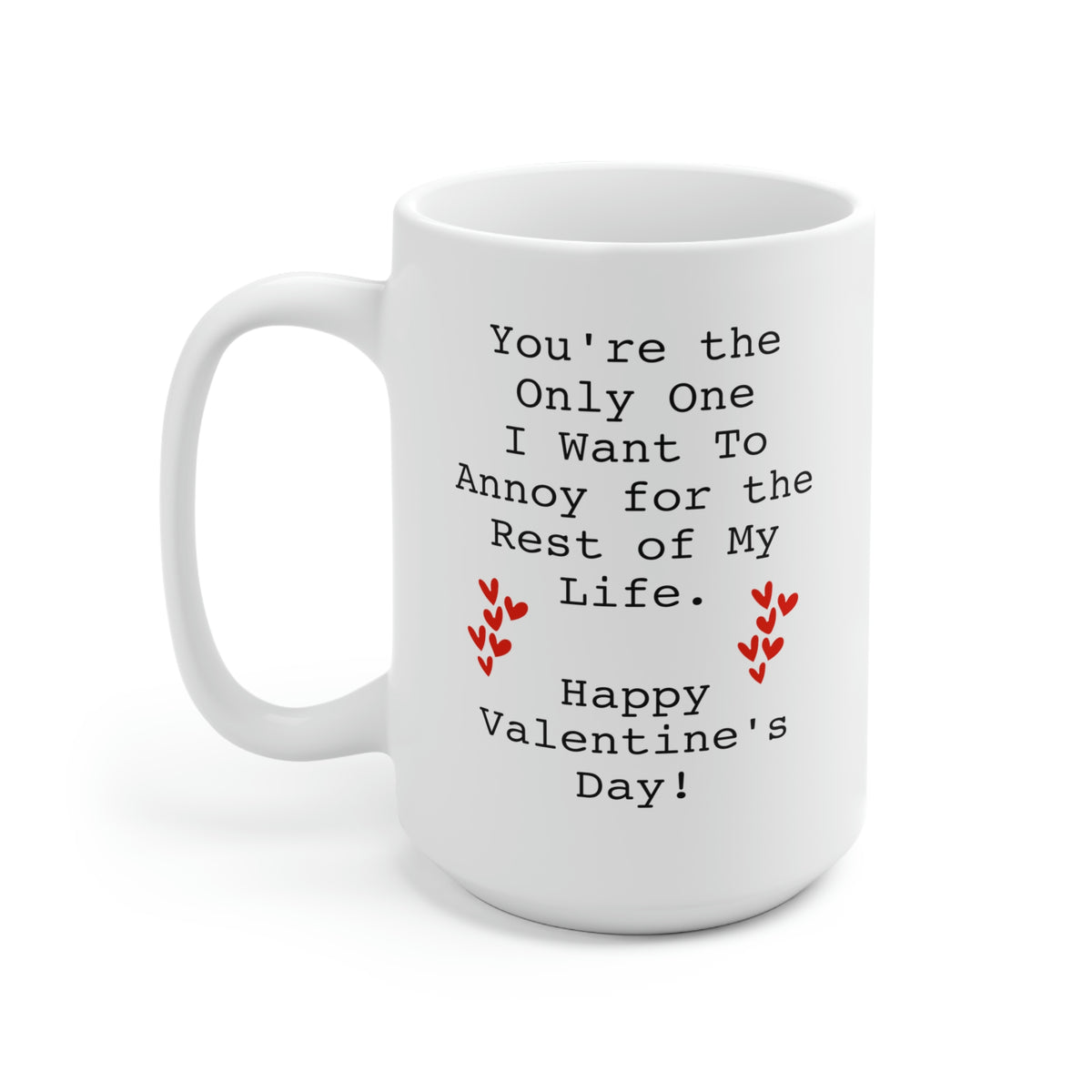 Valentins Day, You're the Only One I want To Annoy for the Rest of My Life, Funny 15oz Coffee Mug For Him Her, Love Cup For Wife Husband
