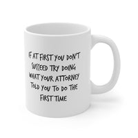 Load image into Gallery viewer, Funny Attorney Coffee Mug - If At First You Don’t Succeed Try Doing What Your Attorney Told You To Do The First Time - Best Lawyer Graduation Christmas Gifts For Women Men
