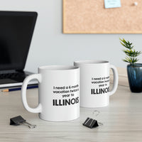 Load image into Gallery viewer, Illinois Coffee Mug - I need a 6 month vacation twice a year to - State Unique Funny Gifts For Men and Women
