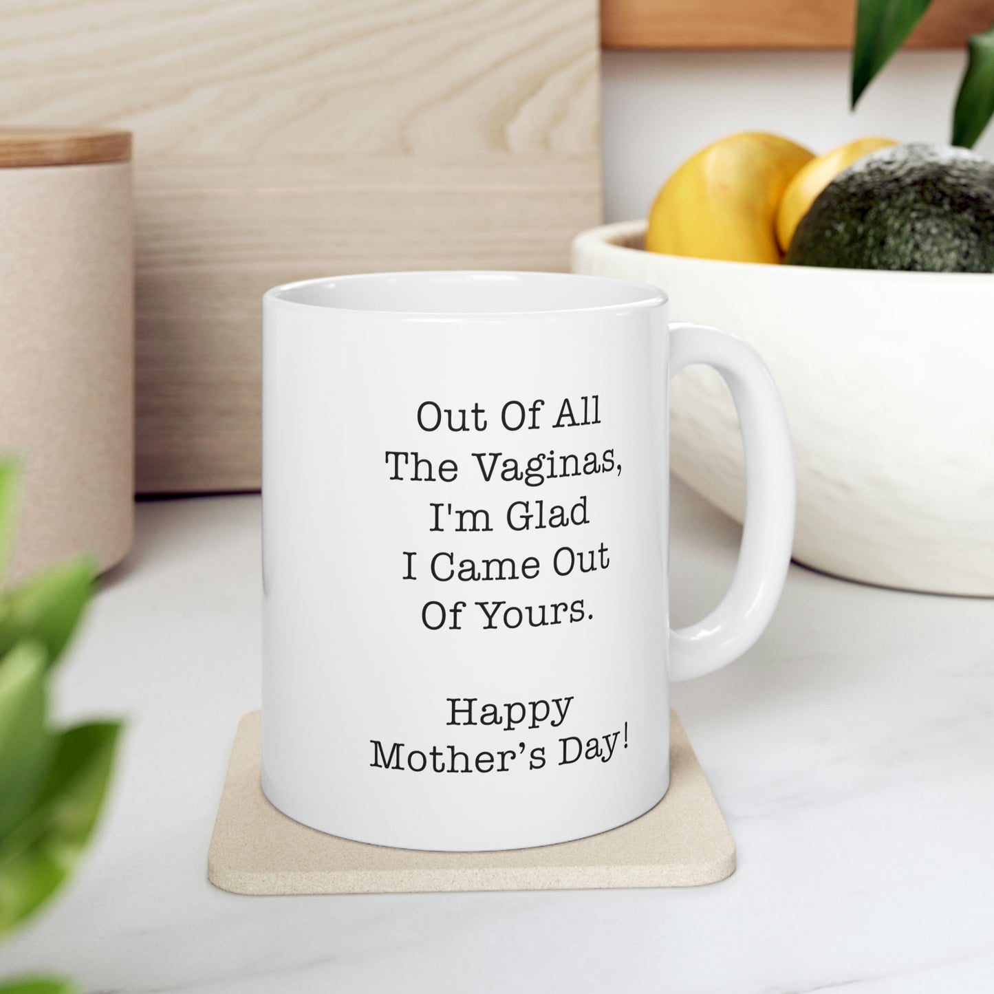 Mom Coffee Mug, Out Of All The Vaginas, I'm Glad I Came Out Of Yours. Happy Mother's Day!, Funny Mothers Day For Mommy From Son Daughter